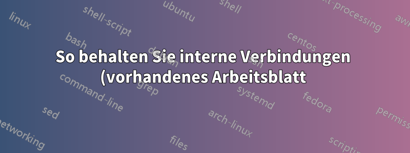 So behalten Sie interne Verbindungen (vorhandenes Arbeitsblatt) in Excel bei