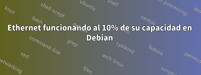 Ethernet funcionando al 10% de su capacidad en Debian