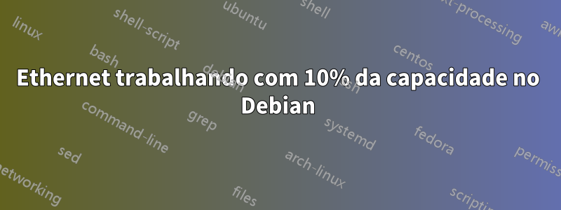 Ethernet trabalhando com 10% da capacidade no Debian