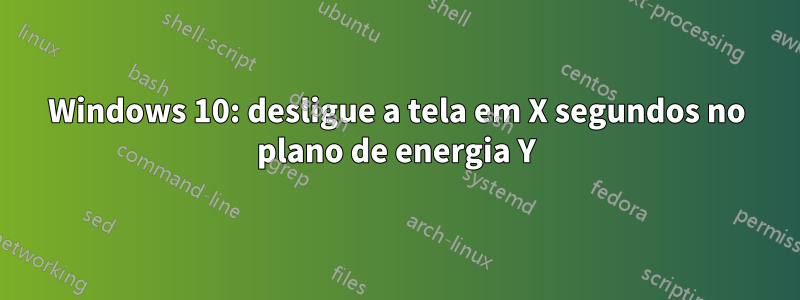 Windows 10: desligue a tela em X segundos no plano de energia Y