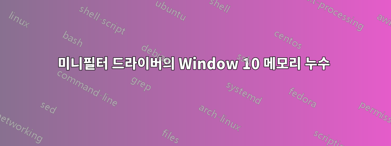 미니필터 드라이버의 Window 10 메모리 누수