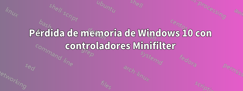 Pérdida de memoria de Windows 10 con controladores Minifilter