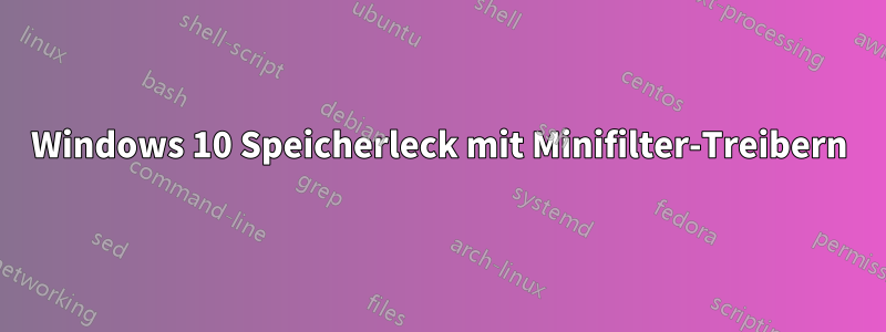 Windows 10 Speicherleck mit Minifilter-Treibern