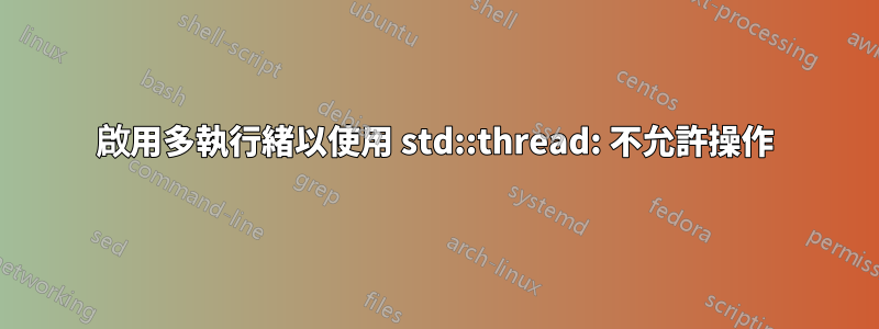 啟用多執行緒以使用 std::thread: 不允許操作