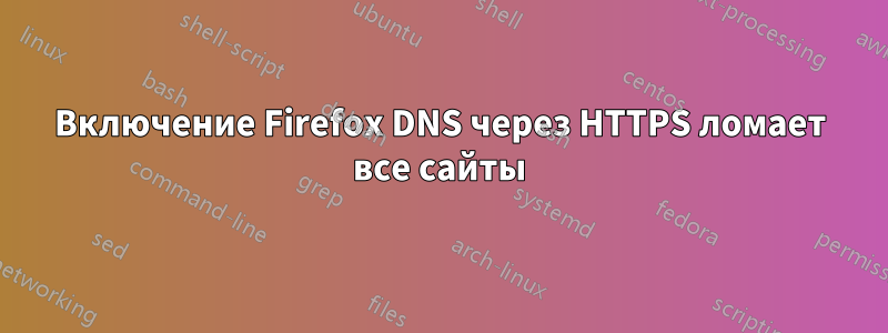 Включение Firefox DNS через HTTPS ломает все сайты