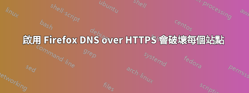 啟用 Firefox DNS over HTTPS 會破壞每個站點