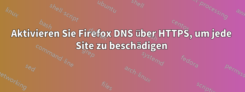 Aktivieren Sie Firefox DNS über HTTPS, um jede Site zu beschädigen