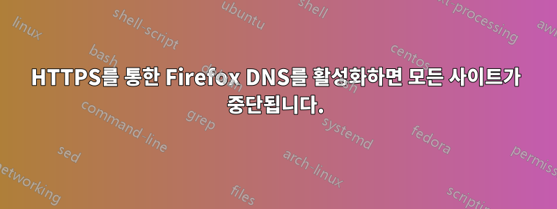 HTTPS를 통한 Firefox DNS를 활성화하면 모든 사이트가 중단됩니다.