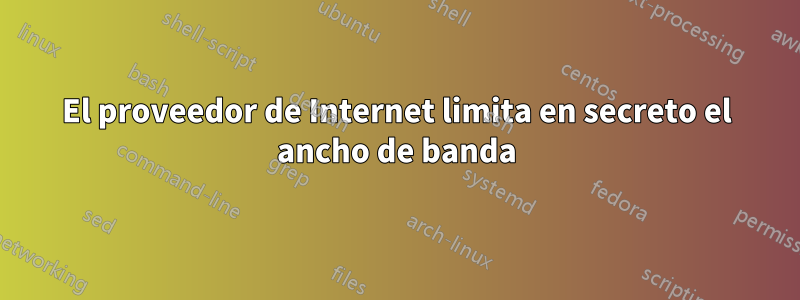 El proveedor de Internet limita en secreto el ancho de banda