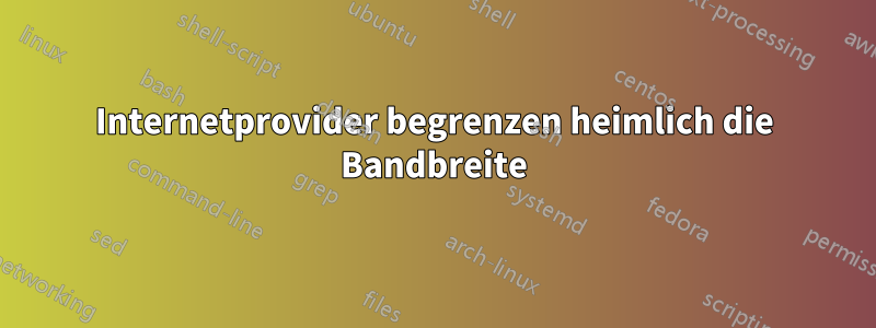 Internetprovider begrenzen heimlich die Bandbreite