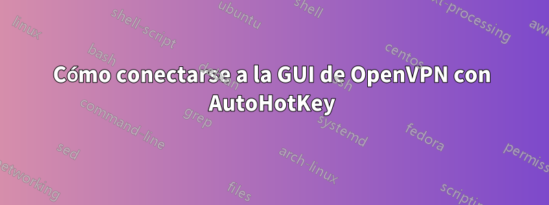 Cómo conectarse a la GUI de OpenVPN con AutoHotKey