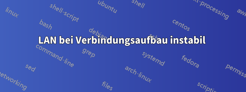 LAN bei Verbindungsaufbau instabil