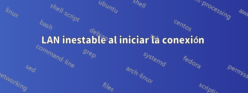 LAN inestable al iniciar la conexión