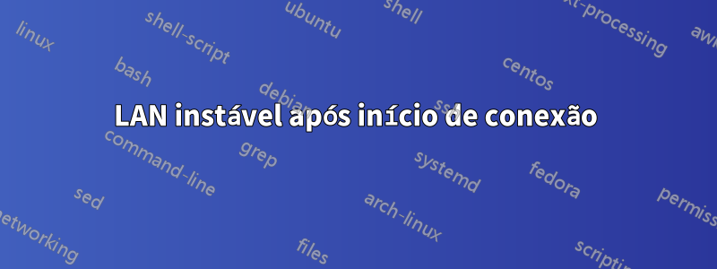 LAN instável após início de conexão