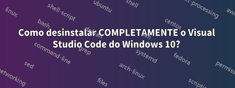 Como desinstalar COMPLETAMENTE o Visual Studio Code do Windows 10?