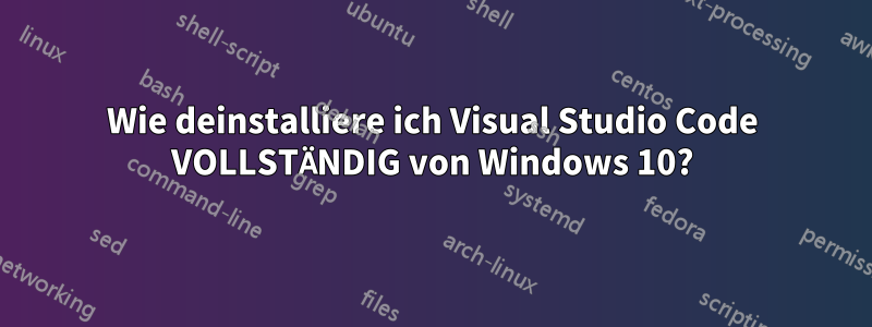 Wie deinstalliere ich Visual Studio Code VOLLSTÄNDIG von Windows 10?