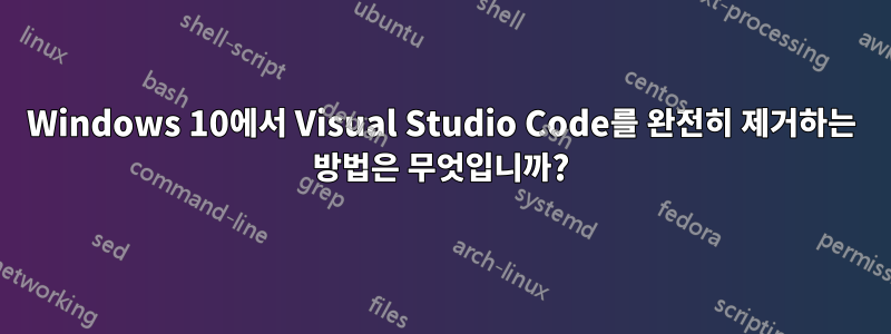 Windows 10에서 Visual Studio Code를 완전히 제거하는 방법은 무엇입니까?