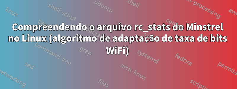 Compreendendo o arquivo rc_stats do Minstrel no Linux (algoritmo de adaptação de taxa de bits WiFi)