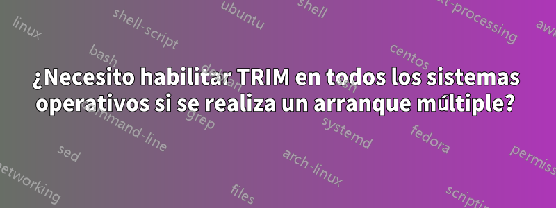 ¿Necesito habilitar TRIM en todos los sistemas operativos si se realiza un arranque múltiple?