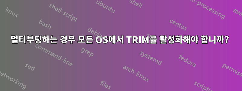 멀티부팅하는 경우 모든 OS에서 TRIM을 활성화해야 합니까?