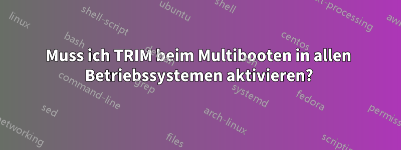 Muss ich TRIM beim Multibooten in allen Betriebssystemen aktivieren?