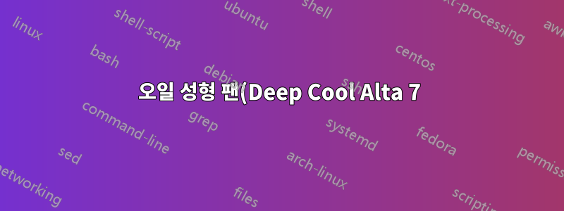 오일 성형 팬(Deep Cool Alta 7)