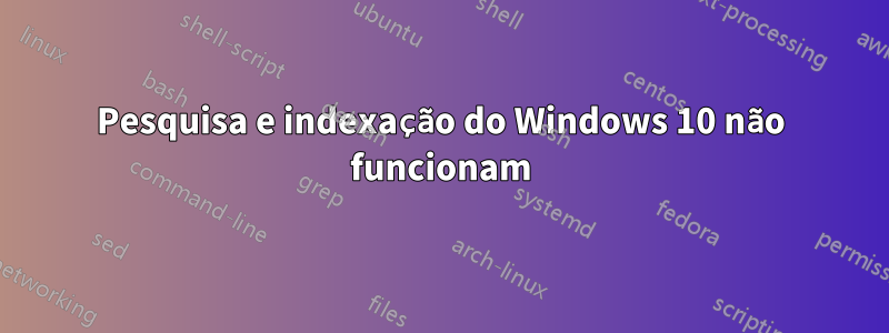 Pesquisa e indexação do Windows 10 não funcionam