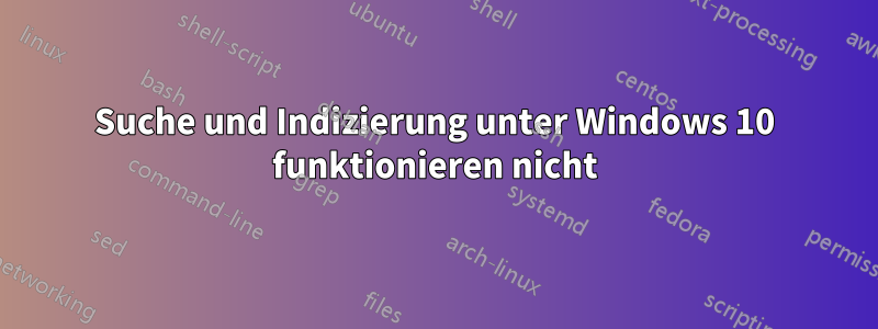 Suche und Indizierung unter Windows 10 funktionieren nicht