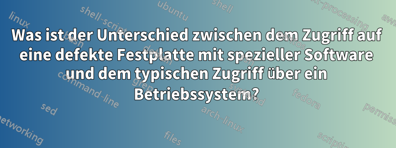 Was ist der Unterschied zwischen dem Zugriff auf eine defekte Festplatte mit spezieller Software und dem typischen Zugriff über ein Betriebssystem?