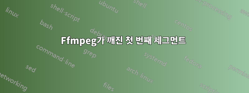 Ffmpeg가 깨진 첫 번째 세그먼트