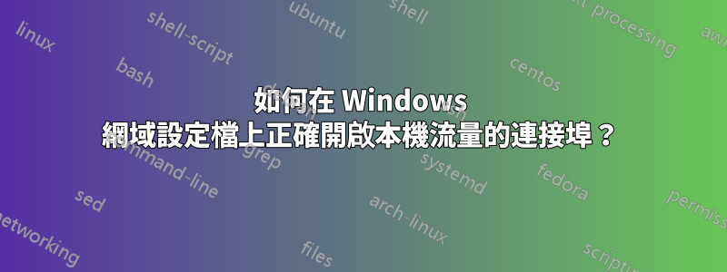 如何在 Windows 網域設定檔上正確開啟本機流量的連接埠？