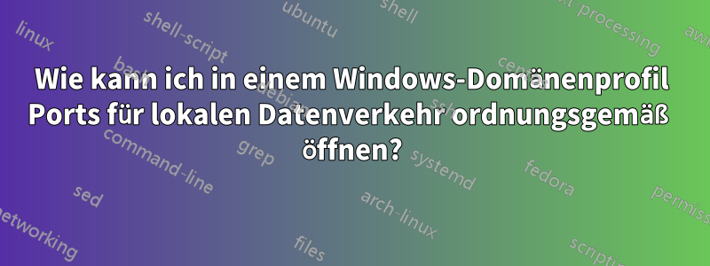 Wie kann ich in einem Windows-Domänenprofil Ports für lokalen Datenverkehr ordnungsgemäß öffnen?