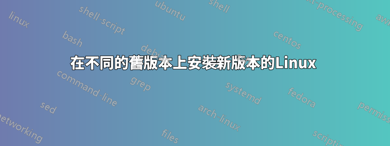 在不同的舊版本上安裝新版本的Linux