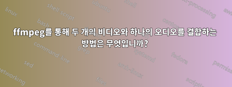 ffmpeg를 통해 두 개의 비디오와 하나의 오디오를 결합하는 방법은 무엇입니까?