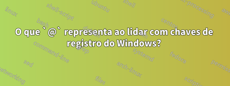 O que `@` representa ao lidar com chaves de registro do Windows?