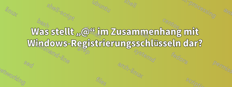 Was stellt „@“ im Zusammenhang mit Windows-Registrierungsschlüsseln dar?