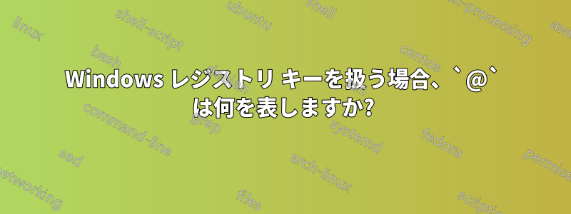 Windows レジストリ キーを扱う場合、`@` は何を表しますか?