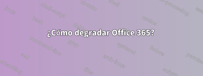 ¿Cómo degradar Office 365?