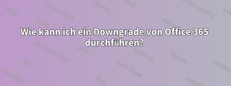 Wie kann ich ein Downgrade von Office 365 durchführen?