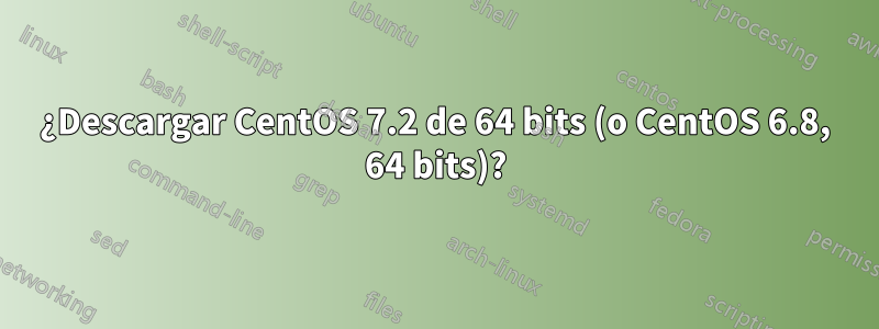 ¿Descargar CentOS 7.2 de 64 bits (o CentOS 6.8, 64 bits)?