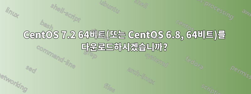 CentOS 7.2 64비트(또는 CentOS 6.8, 64비트)를 다운로드하시겠습니까?