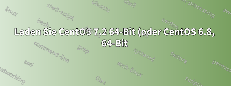 Laden Sie CentOS 7.2 64-Bit (oder CentOS 6.8, 64-Bit) herunter?