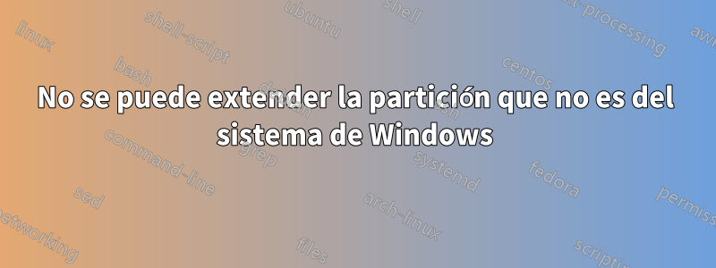 No se puede extender la partición que no es del sistema de Windows