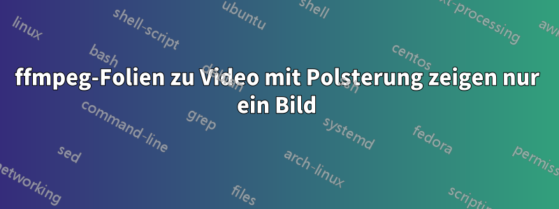 ffmpeg-Folien zu Video mit Polsterung zeigen nur ein Bild