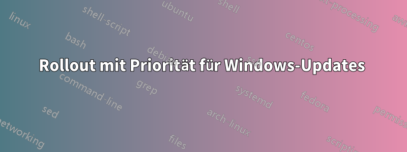 Rollout mit Priorität für Windows-Updates