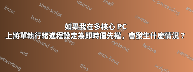 如果我在多核心 PC 上將單執行緒進程設定為即時優先權，會發生什麼情況？