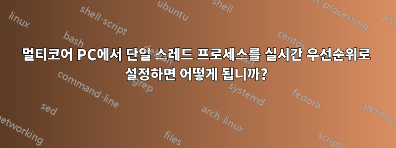 멀티코어 PC에서 단일 스레드 프로세스를 실시간 우선순위로 설정하면 어떻게 됩니까?