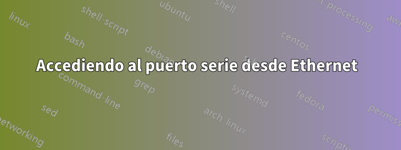 Accediendo al puerto serie desde Ethernet 