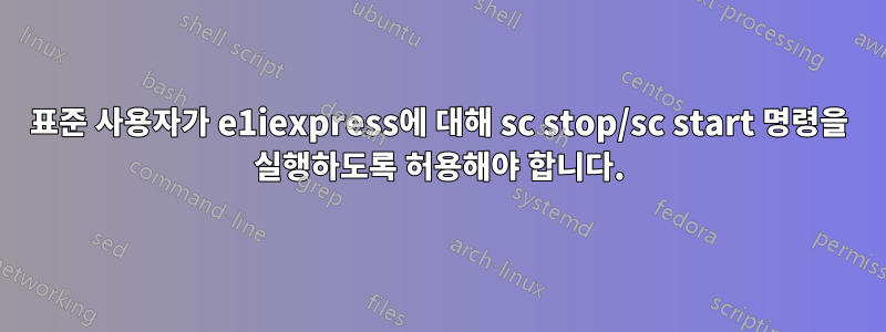 표준 사용자가 e1iexpress에 대해 sc stop/sc start 명령을 실행하도록 허용해야 합니다.