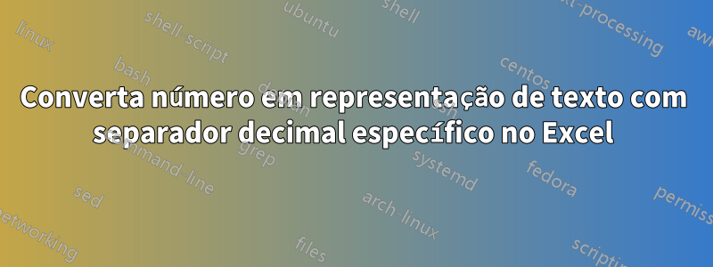 Converta número em representação de texto com separador decimal específico no Excel